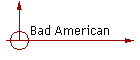 Bad American